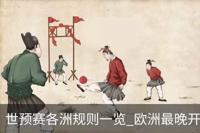世预赛各洲规则一览 欧洲最晚开赛+亚洲最复杂